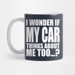 I wonder if my car thinks about me too Mug